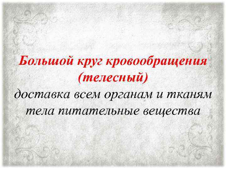 Большой круг кровообращения (телесный) доставка всем органам и тканям тела питательные вещества 