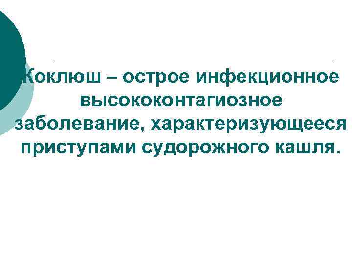 Коклюш – острое инфекционное высококонтагиозное заболевание, характеризующееся приступами судорожного кашля. 