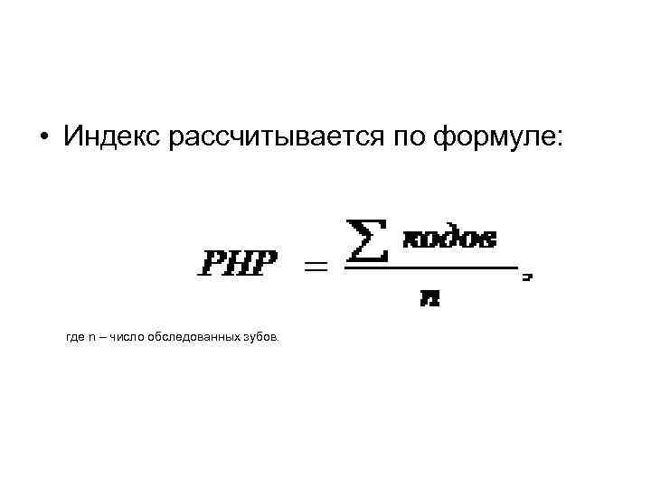  • Индекс рассчитывается по формуле: где n – число обследованных зубов. 