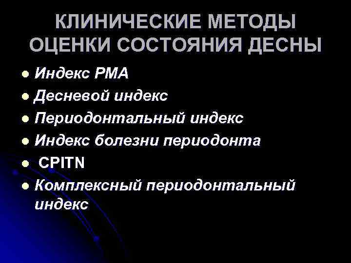 КЛИНИЧЕСКИЕ МЕТОДЫ ОЦЕНКИ СОСТОЯНИЯ ДЕСНЫ Индекс PMA l Десневой индекс l Периодонтальный индекс l