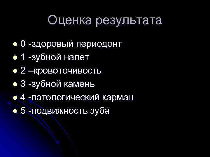 Оценка результата 0 -здоровый периодонт l 1 -зубной налет l 2 –кровоточивость l 3