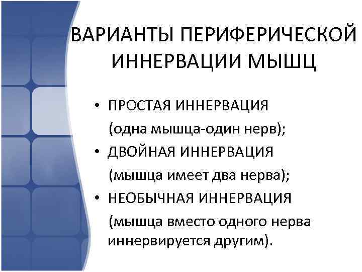 ВАРИАНТЫ ПЕРИФЕРИЧЕСКОЙ ИННЕРВАЦИИ МЫШЦ • ПРОСТАЯ ИННЕРВАЦИЯ (одна мышца-один нерв); • ДВОЙНАЯ ИННЕРВАЦИЯ (мышца