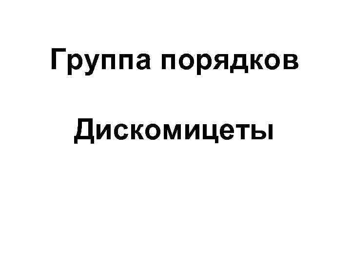 Группа порядков Дискомицеты 