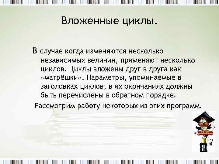 Вложенные циклы. В случае когда изменяются несколько независимых величин, применяют несколько циклов. Циклы вложены