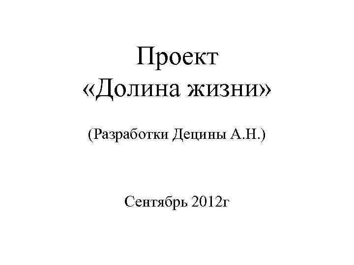 Проект «Долина жизни» (Разработки Децины А. Н. ) Сентябрь 2012 г 