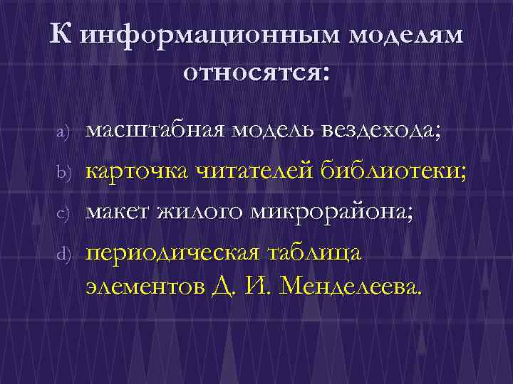 К информационным моделям относятся: a) b) c) d) масштабная модель вездехода; карточка читателей библиотеки;