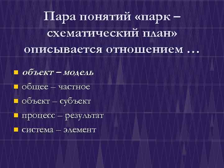 Пара понятий «парк – схематический план» описывается отношением … n объект – модель общее