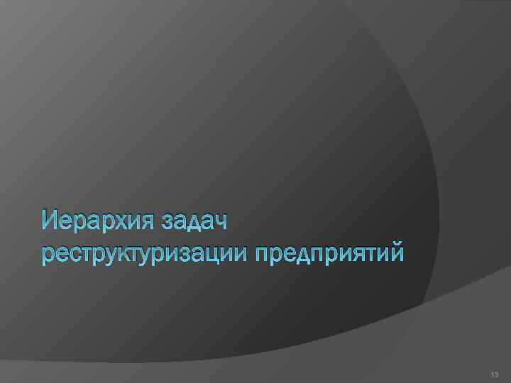 Иерархия задач реструктуризации предприятий 13 