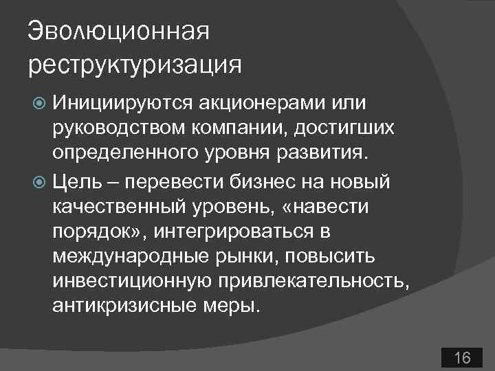 Эволюционная реструктуризация Инициируются акционерами или руководством компании, достигших определенного уровня развития. Цель – перевести
