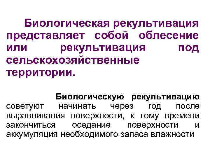 Биологическая рекультивация представляет собой облесение или рекультивация под сельскохозяйственные территории. Биологическую рекультивацию советуют начинать