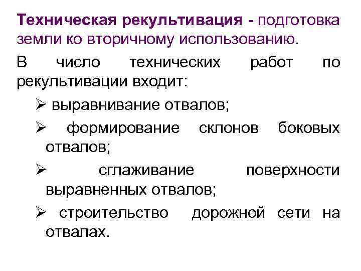 Техническая рекультивация - подготовка земли ко вторичному использованию. В число технических работ по рекультивации
