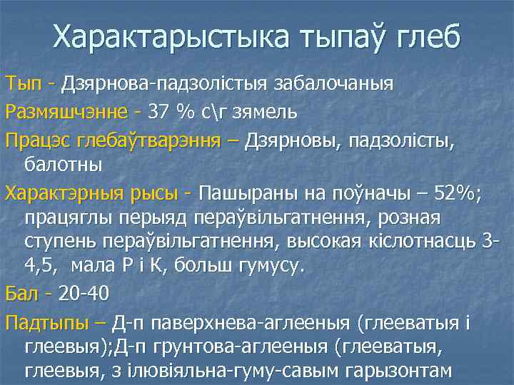 Характарыстыка тыпаў глеб Тып - Дзярнова-падзолістыя забалочаныя Размяшчэнне - 37 % сг зямель Працэс