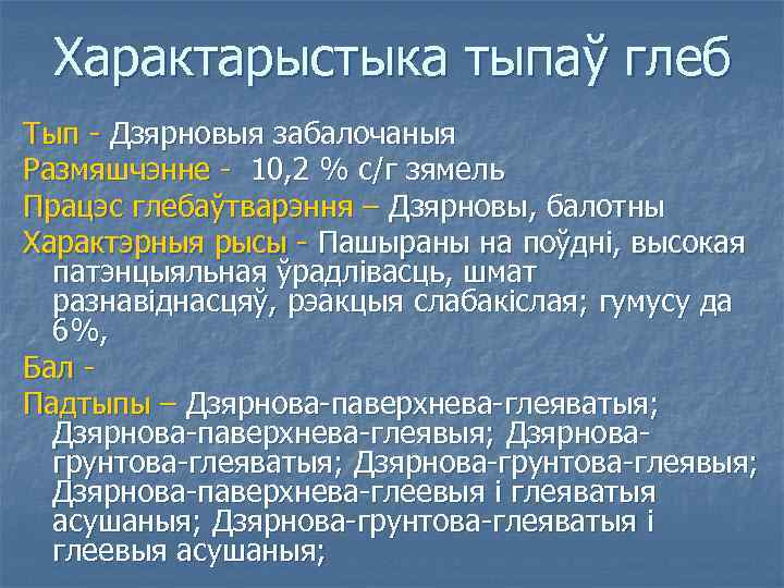 Характарыстыка тыпаў глеб Тып - Дзярновыя забалочаныя Размяшчэнне - 10, 2 % с/г зямель