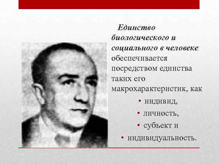 Б. Г. Ананьев (1907 -1972) Единство биологического и социального в человеке обеспечивается посредством единства