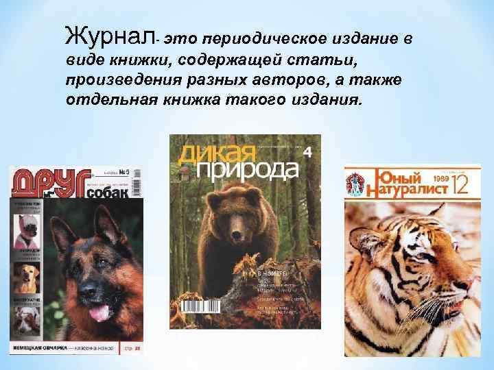 Журнал- это периодическое издание в виде книжки, содержащей статьи, произведения разных авторов, а также