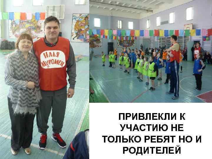 ПРИВЛЕКЛИ К УЧАСТИЮ НЕ ТОЛЬКО РЕБЯТ НО И РОДИТЕЛЕЙ 