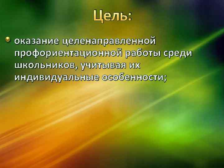 Цель: оказание целенаправленной профориентационной работы среди школьников, учитывая их индивидуальные особенности; 