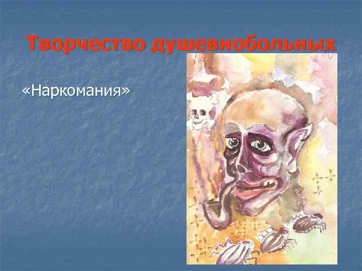 Творчество душевнобольных «Наркомания» 