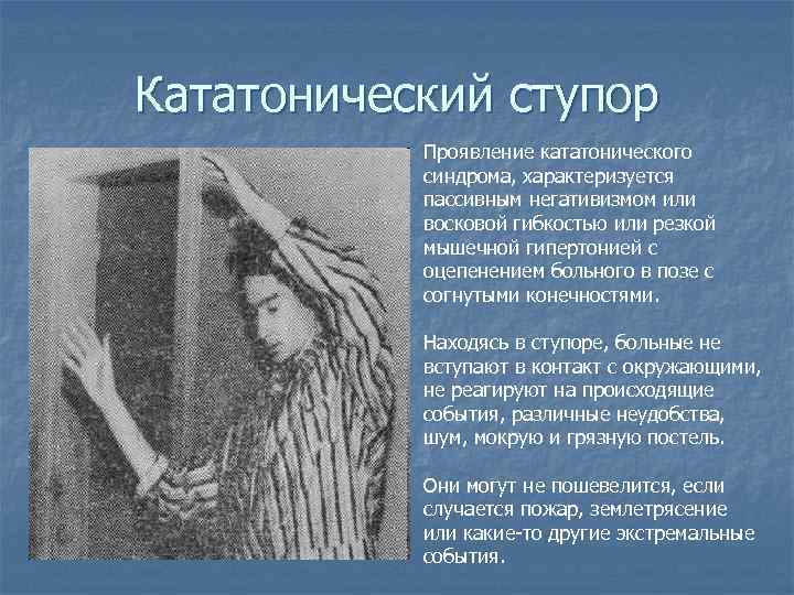 Кататонический ступор Проявление кататонического синдрома, характеризуется пассивным негативизмом или восковой гибкостью или резкой мышечной