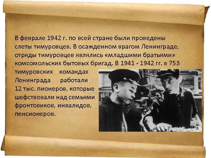 В феврале 1942 г. по всей стране были проведены слеты тимуровцев. В осажденном врагом