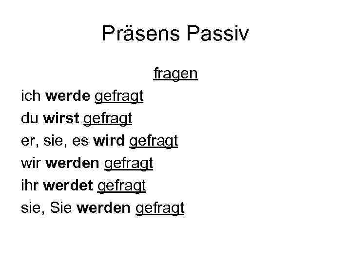 Präsens Passiv fragen ich werde gefragt du wirst gefragt er, sie, es wird gefragt