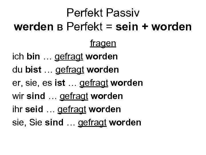 Perfekt Passiv werden в Perfekt = sein + worden fragen ich bin … gefragt