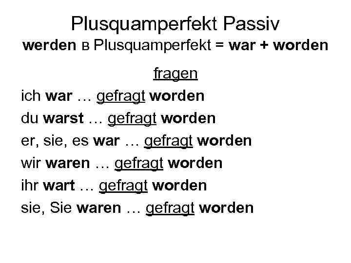 Plusquamperfekt Passiv werden в Plusquamperfekt = war + worden fragen ich war … gefragt
