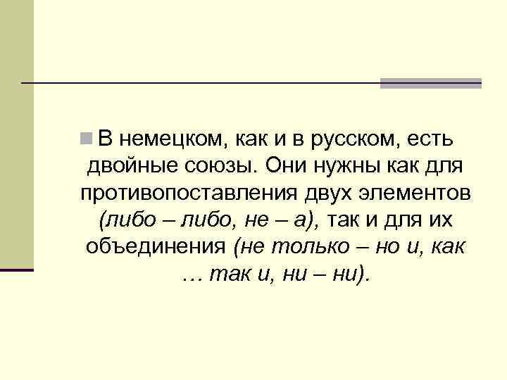 n В немецком, как и в русском, есть двойные союзы. Они нужны как для