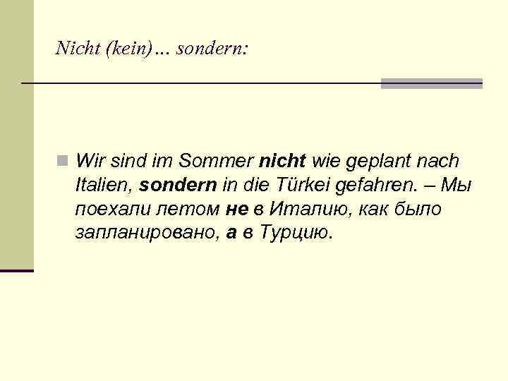 Nicht (kein)… sondern: n Wir sind im Sommer nicht wie geplant nach Italien, sondern