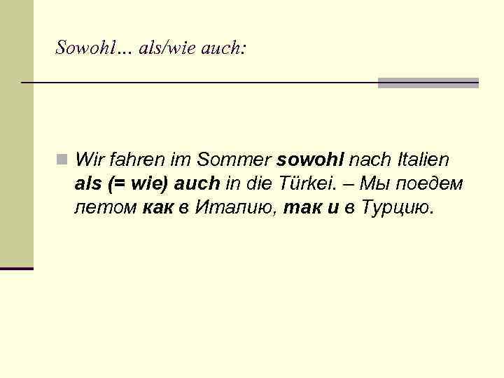 Sowohl… als/wie auch: n Wir fahren im Sommer sowohl nach Italien als (= wie)