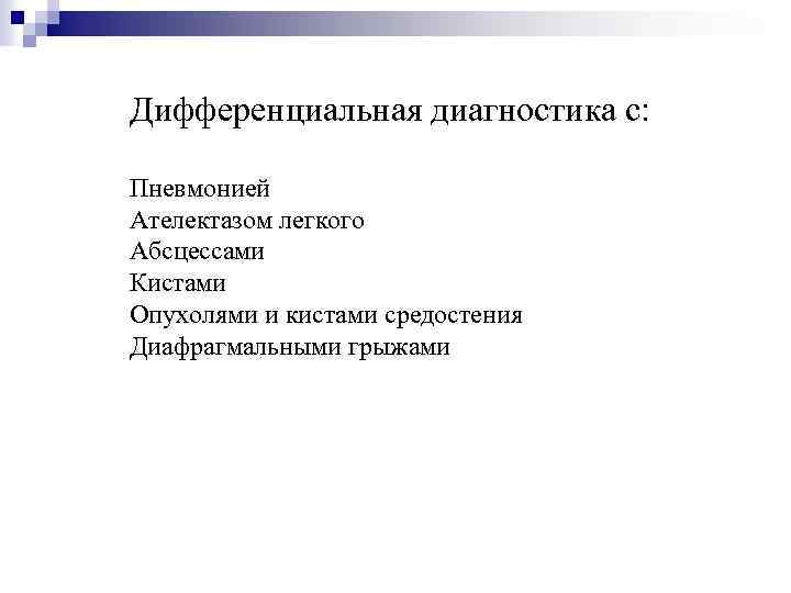 Дифференциальная диагностика с: Пневмонией Ателектазом легкого Абсцессами Кистами Опухолями и кистами средостения Диафрагмальными грыжами