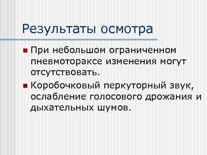Результаты осмотра При небольшом ограниченном пневмотораксе изменения могут отсутствовать. n Коробочковый перкуторный звук, ослабление