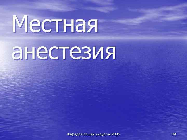 Местная анестезия Кафедра общей хирургии 2006 39 