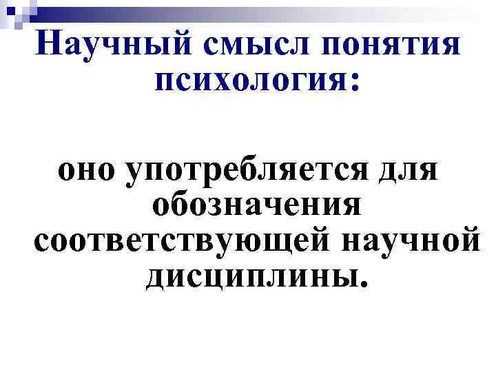 Научный смысл понятия психология: оно употребляется для обозначения соответствующей научной дисциплины. 