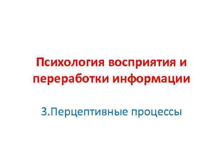 Психология восприятия и переработки информации 3. Перцептивные процессы 