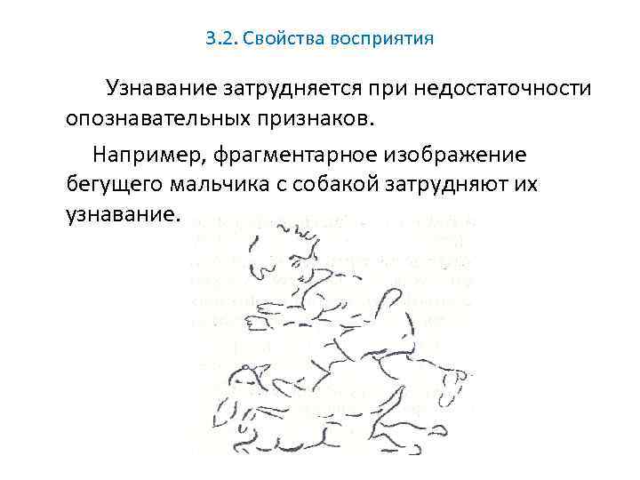 3. 2. Свойства восприятия Узнавание затрудняется при недостаточности опознавательных признаков. Например, фрагментарное изображение бегущего