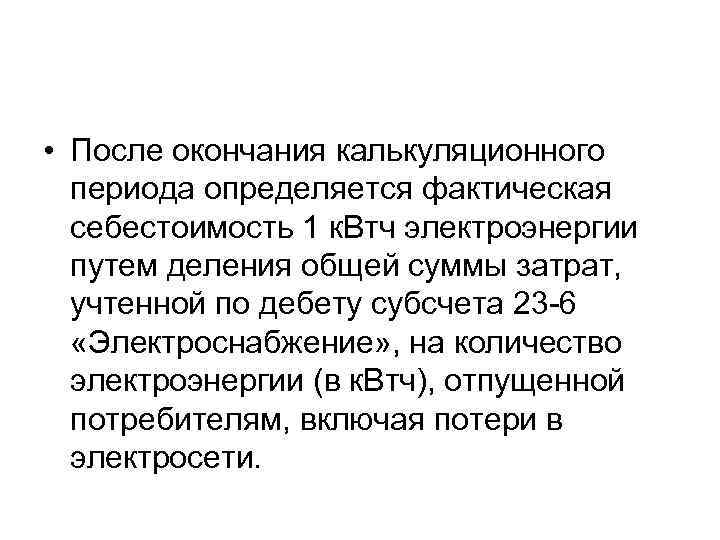  • После окончания калькуляционного периода определяется фактическая себестоимость 1 к. Втч электроэнергии путем