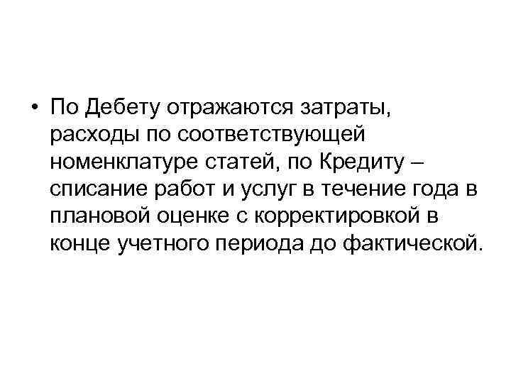  • По Дебету отражаются затраты, расходы по соответствующей номенклатуре статей, по Кредиту –