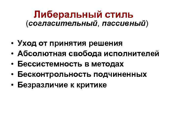Либеральный стиль (согласительный, пассивный) • • • Уход от принятия решения Абсолютная свобода исполнителей