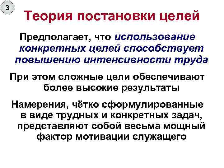 3 Теория постановки целей Предполагает, что использование конкретных целей способствует повышению интенсивности труда При