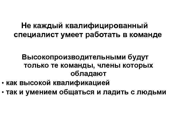 Не каждый квалифицированный специалист умеет работать в команде Высокопроизводительными будут только те команды, члены