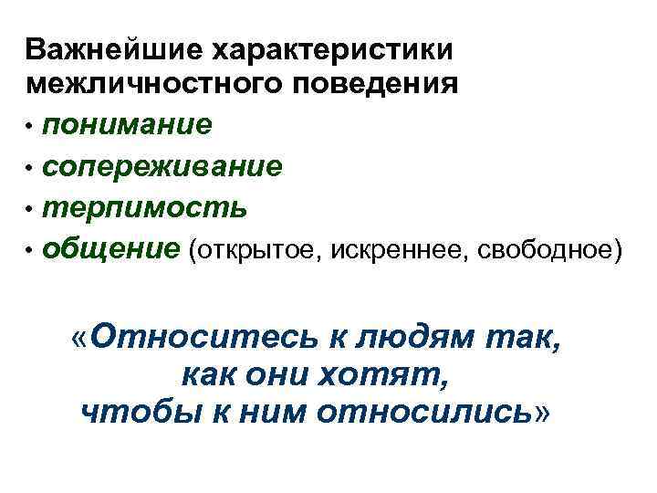 Важнейшие характеристики межличностного поведения • понимание • сопереживание • терпимость • общение (открытое, искреннее,