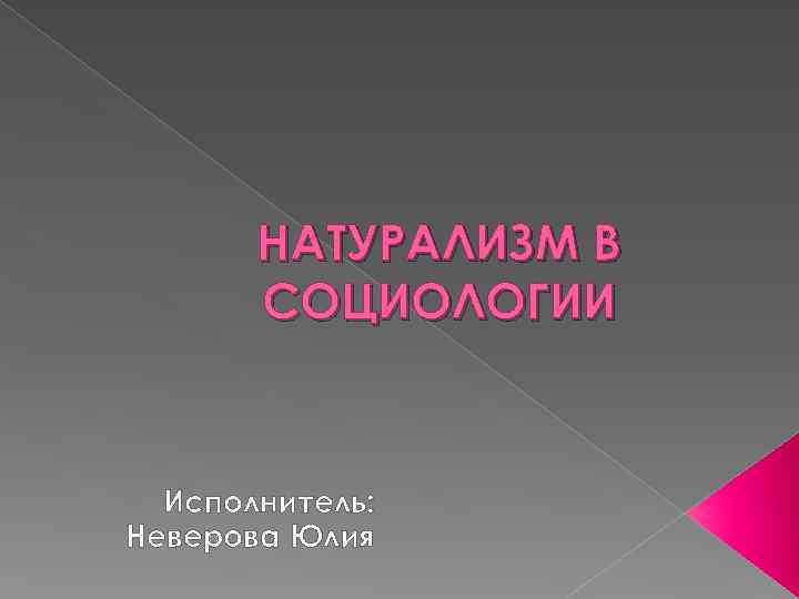 НАТУРАЛИЗМ В СОЦИОЛОГИИ Исполнитель: Неверова Юлия 