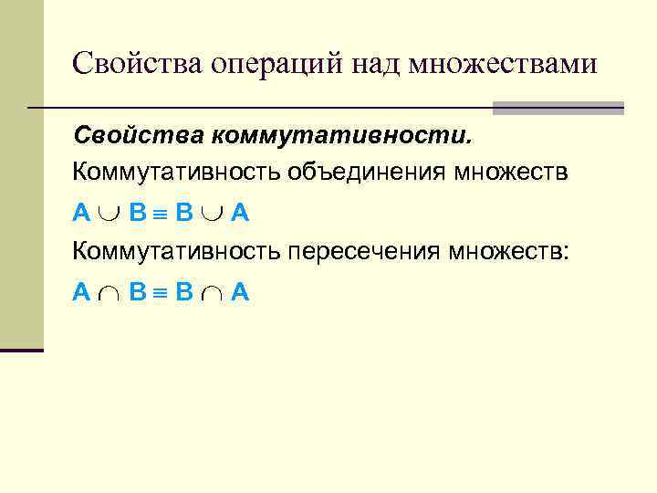 Свойства операций над множествами Свойства коммутативности. Коммутативность объединения множеств A B B A Коммутативность