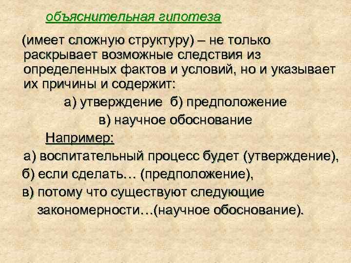 объяснительная гипотеза (имеет сложную структуру) – не только раскрывает возможные следствия из определенных фактов