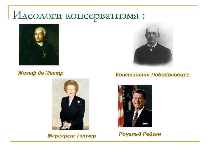 Идеологи консерватизма : Жозеф де Местр Маргарет Тэтчер Константин Победоносцев Рональд Рейган 