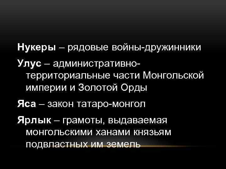 Нукеры – рядовые войны-дружинники Улус – административнотерриториальные части Монгольской империи и Золотой Орды Яса