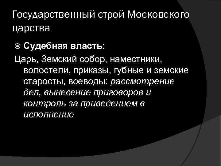 Государственный строй Московского царства Судебная власть: Царь, Земский собор, наместники, волостели, приказы, губные и