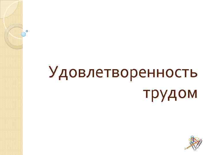 Проблема удовлетворенности трудом. Удовлетворенность трудом. Удовлетворенность трудом рисунок. Удовлетворенность трудом презентация. Удовлетворенность трудом картинки для презентации.