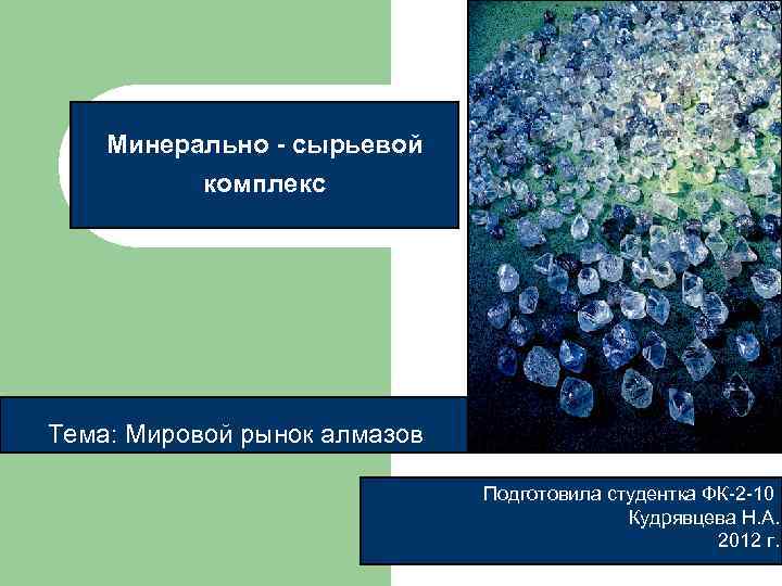 Минерально - сырьевой комплекс Тема: Мировой рынок алмазов Подготовила студентка ФК-2 -10 Кудрявцева Н.